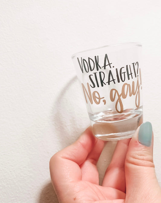 Vodka. Straight? No, Gay! ~ Harry Shot Glass || 4 colors Available!