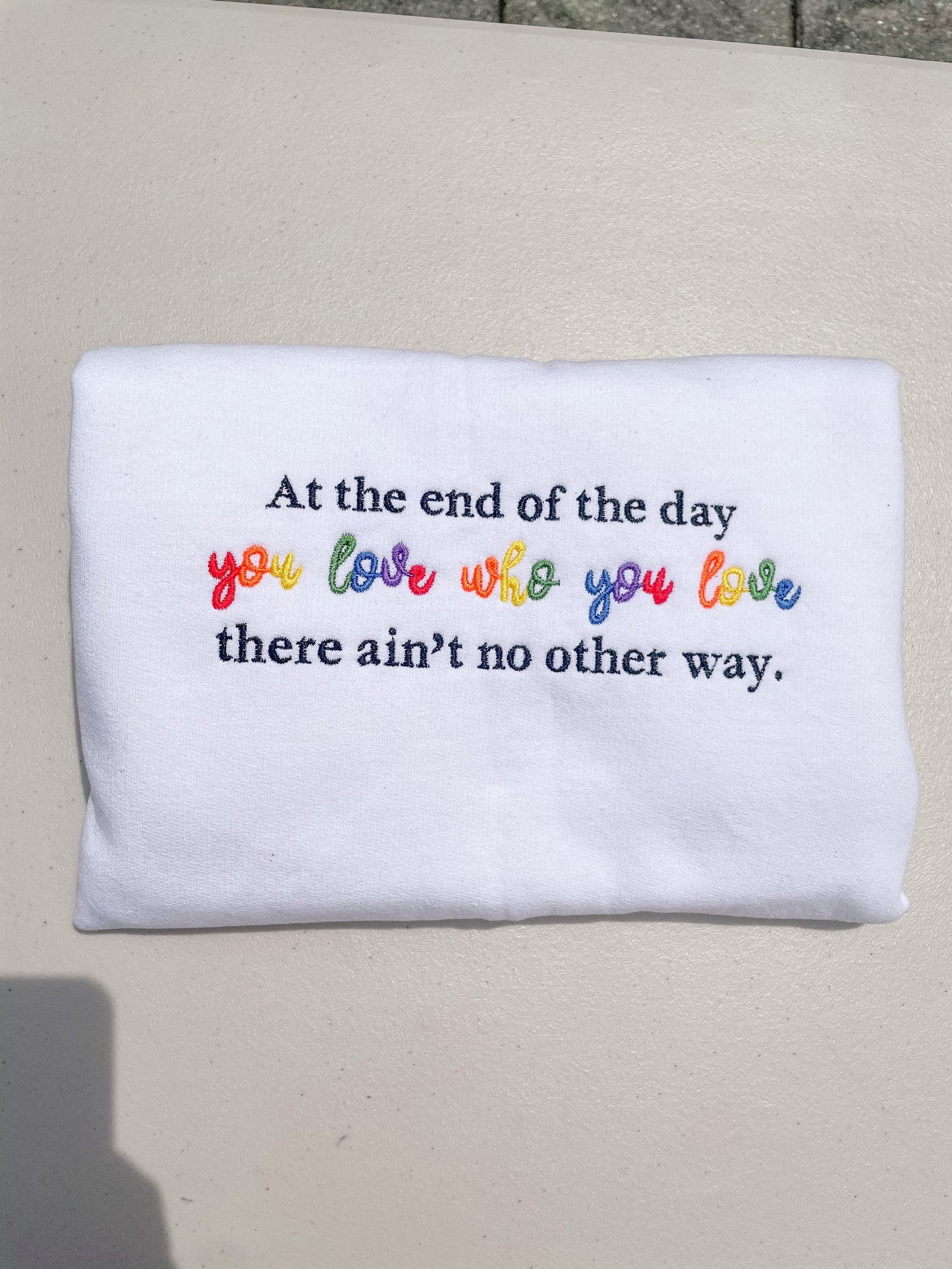 You Love Who You Love - End of the Day || Embroidered Crewneck, Sweatshirt, and Tee