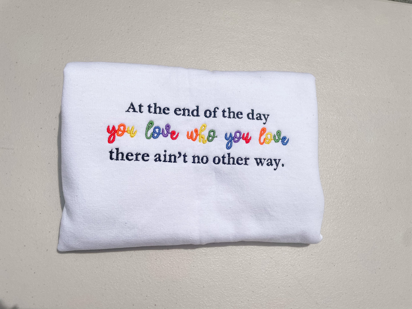 You Love Who You Love - End of the Day || Embroidered Crewneck, Sweatshirt, and Tee