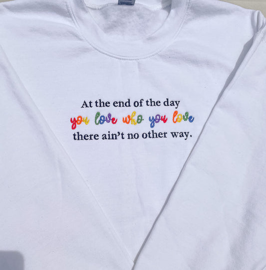 You Love Who You Love - End of the Day || Embroidered Crewneck, Sweatshirt, and Tee