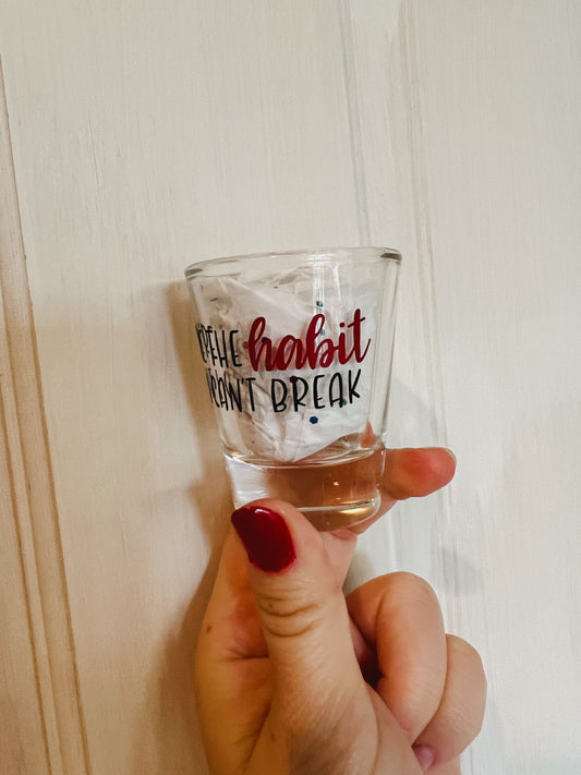 Habit - "You're the Habit that I Can't Break" || Louis Shot Glass || 3 colors available!